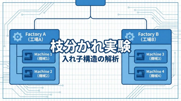 【実験計画法】枝分かれ実験（Nested Design）とは？「入れ子構造」のデータを正しく解析する方法