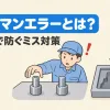 ヒューマンエラーとは何かを表すアイキャッチ。似た部品を取りちがえそうな作業者と、正しい部品しか入らない仕組み